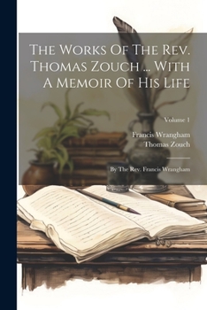 Paperback The Works Of The Rev. Thomas Zouch ... With A Memoir Of His Life: By The Rev. Francis Wrangham; Volume 1 Book