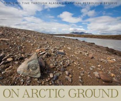 Paperback On Arctic Ground: Tracking Time Through Alaska's National Petroleum Reserve Book