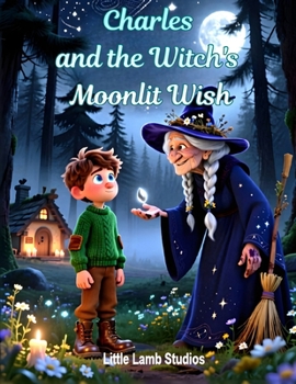 Charles and the Witch's Moonlit Wish: A Magical Halloween Adventure of Patience, Faith, and Courage (Little Lamb Studios Halloween Adventures: Spooky Magic with Christian Values)