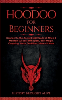 Paperback Hoodoo for Beginners: Connect To The Ancient Spirit World of Africa & Manifest Success With Spells, Root Magic, Conjuring, Herbs, Traditions Book