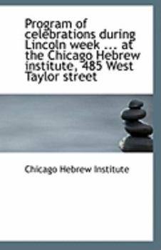 Paperback Program of Celebrations During Lincoln Week ... at the Chicago Hebrew Institute, 485 West Taylor Str Book