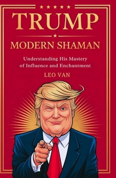 Paperback Trump: Modern Shaman: Understanding his Mastery of Influence and Enchantment Book