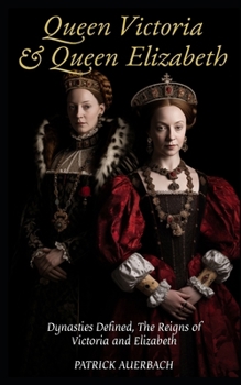 Queen Victoria & Queen Elizabeth: Dynasties Defined, The Reigns of Victoria & Elizabeth