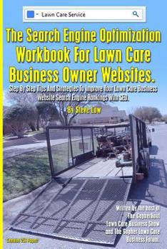 Paperback The Search Engine Optimization Workbook For Lawn Care Business Owner Websites.: Step By Step Tips And Strategies To Improve Your Lawn Care Business We Book