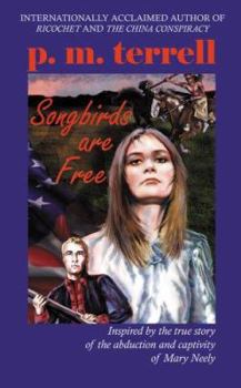 Paperback Songbirds Are Free: Inspired by the True Story of the Abduction and Captivity of Mary Neely Book