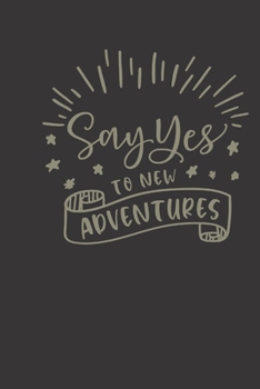 say yes to new adventures: small lined Motivational Quotes Notebook / Travel Journal to write in (6'' x 9'') 120 pages