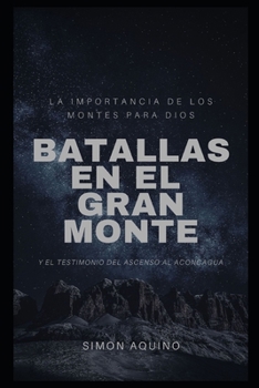 Paperback Batallas en el Gran Monte: La importancia de los montes para Dios, y el testimonio del ascenso al Aconcagua [Spanish] Book