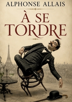À se Tordre: L'humour absurde au coeur du Paris fin de siècle (French Edition)