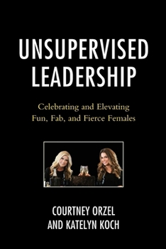 Paperback Unsupervised Leadership: Celebrating and Elevating Fun, Fab, and Fierce Females Book