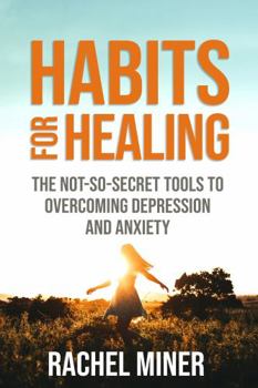Paperback Habits For Healing: The Not-So-Secret Tools to Overcome Depression and Anxiety Book