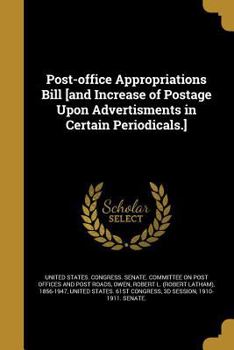 Paperback Post-Office Appropriations Bill [And Increase of Postage Upon Advertisments in Certain Periodicals.] Book