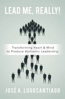 Paperback Lead Me, REALLY!: Transforming Heart & Mind to Produce Authentic Leadership Book