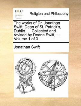 Paperback The Works of Dr. Jonathan Swift, Dean of St. Patrick's, Dublin. ... Collected and Revised by Deane Swift, ... Volume 1 of 3 Book