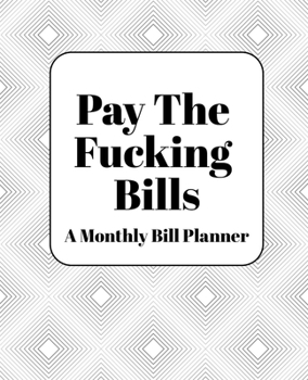 Pay the Fucking Bills : Monthly Bill Planner and Organizer, Simple Monthly Bill and Household Expense Tracker (Simple Monthly Bill Planners)