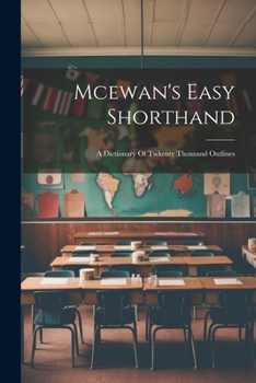 Paperback Mcewan's Easy Shorthand: A Dictionary Of Twkenty Thousand Outlines Book