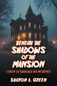 BENEATH THE SHADOWS OF THE MANSION: A STORY OF SHADOWS AND MYSTERIES