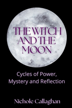 The Witch and the Moon: Cycles of Power, Mystery and Reflection