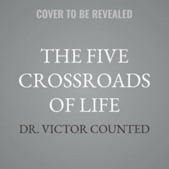 The Five Crossroads of Life: Navigating Your Defining Moments with Courage and Clarity