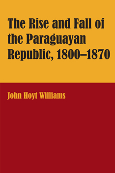 Paperback The Rise and Fall of the Paraguayan Republic, 1800-1870 Book