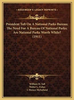 President Taft On A National Parks Bureau; The Need For A Bureau Of National Parks; Are National Parks Worth While?