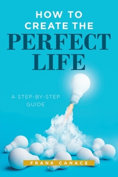 Paperback How to Create the Perfect Life: A Step-By-Step Guide Book