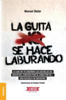 Paperback La Guita Se Hace Laburando: Lo que no te enseñan las escuelas de negocios, contado por el director de... una escuela de negocios. [Spanish] Book