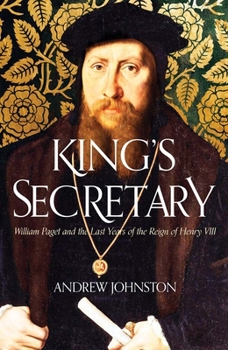 King's Secretary: William Paget and the Last Years of the Reign of Henry VIII