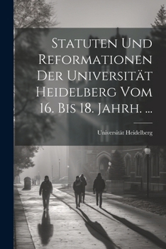 Paperback Statuten Und Reformationen Der Universität Heidelberg Vom 16. Bis 18. Jahrh. ... [German] Book