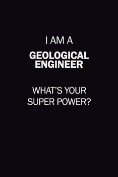 I Am A Geological Engineer, What's Your Super Power?: 6X9 120 pages Career  Notebook Unlined  Writing Journal