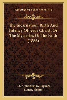 Paperback The Incarnation, Birth And Infancy Of Jesus Christ, Or The Mysteries Of The Faith (1886) Book