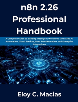 Paperback n8n 2.26 Professional Handbook: A Complete Guide to Building Intelligent Workflows with APIs, AI Automation, Cloud Services, Data Transformation, and Book