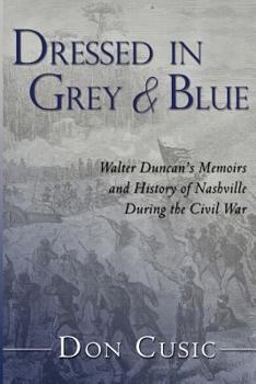 Paperback Dressed in Grey and Blue: Walter Duncan's Memoirs and History of Nashville During the Civil War Book