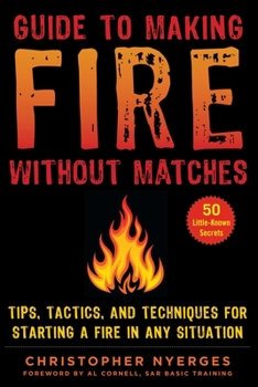 Paperback Guide to Making Fire Without Matches: Tips, Tactics, and Techniques for Starting a Fire in Any Situation Book