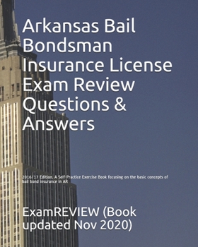 Arkansas Bail Bondsman Insurance License Exam Review Questions and Answers 2016/17 Edition : A Self-Practice Exercise Book Focusing on the Basic Concepts of Bail Bond Insurance in AR