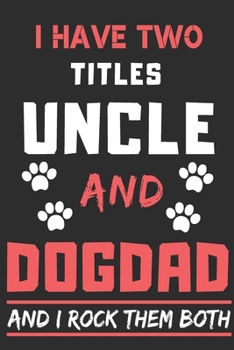 Paperback I Have Two Titles Uncle and Dog Dad And I Rock Them Both: lined notebook, funny gift uncle, fathers Book