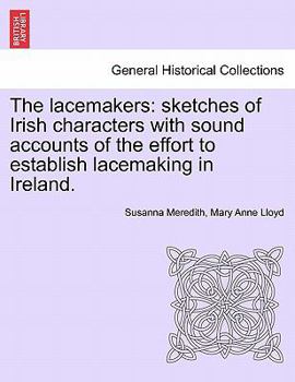 Paperback The Lacemakers: Sketches of Irish Characters with Sound Accounts of the Effort to Establish Lacemaking in Ireland. Book