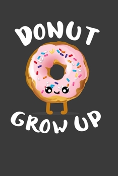 Paperback Donut Grow Up: Perfect Gift Notebook For Funny Donut Lover. Cute Cream Paper 6*9 Inch With 100 Pages Notebook For Writing Daily Routi Book