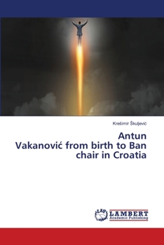 Paperback Antun Vakanovic from birth to Ban chair in Croatia Book
