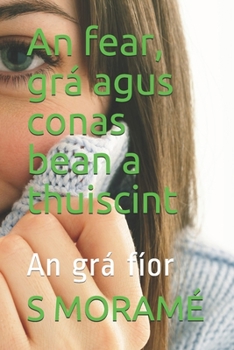 An fear, grá agus conas bean a thuiscint: An grá fíor (Irish Edition)