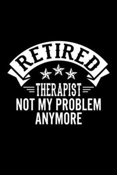 Paperback Retired Therapist Not My Problem Anymore: Lined Journal, 120 Pages, 6x9 Sizes, Funny Retirement Gift For Therapist Funny Retired Therapist Notebook Book