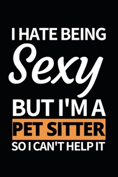 Paperback I Hate Being Sexy But I'm A Pet Sitter: Notebook Journal For Pet Sitters Book