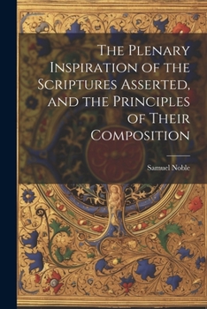 Paperback The Plenary Inspiration of the Scriptures Asserted, and the Principles of Their Composition Book