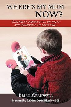Paperback Where's My Mum Now?: Children's Perspectives on Helps and Hindrances to Their Grief Book
