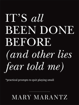 Paperback It's All Been Done Before (and Other Lies Fear Told Me): Practical Prompts to Quit Playing Small Book
