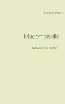 Paperback Mademoiselle: Moeurs d'une capitale [French] Book