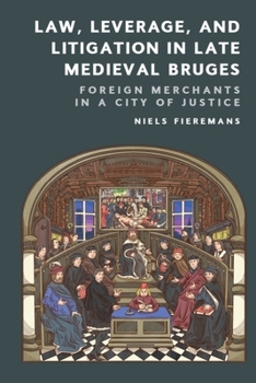 Hardcover Law, Leverage, and Litigation in Late Medieval Bruges: Foreign Merchants in a City of Justice Book