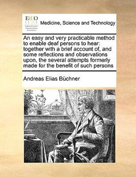 Paperback An Easy and Very Practicable Method to Enable Deaf Persons to Hear: Together with a Brief Account Of, and Some Reflections and Observations Upon, the Book