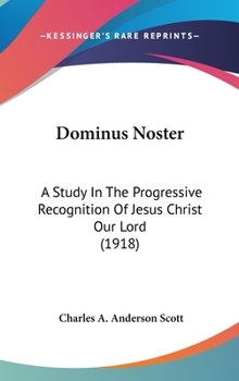 Hardcover Dominus Noster: A Study In The Progressive Recognition Of Jesus Christ Our Lord (1918) Book