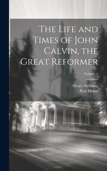 Hardcover The Life and Times of John Calvin, the Great Reformer; Volume 1 Book