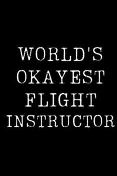 Paperback World's Okayest Flight Instructor: Blank Lined Journal For Taking Notes, Journaling, Funny Gift, Gag Gift For Coworker or Family Member Book